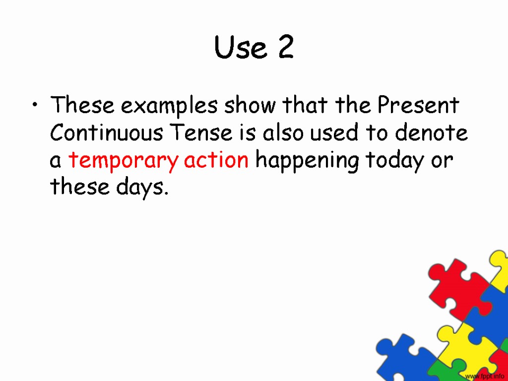 Use 2 These examples show that the Present Continuous Tense is also used to